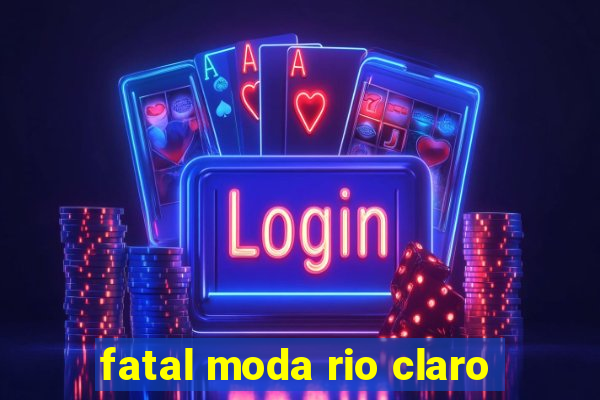 fatal moda rio claro